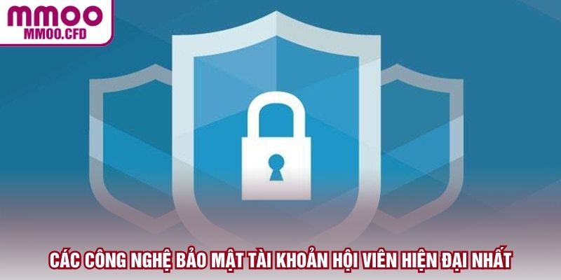 Các công nghệ bảo mật tài khoản hội viên hiện đại nhất