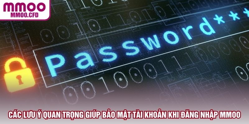 Các lưu ý quan trọng giúp bảo mật tài khoản khi đăng nhập MMOO