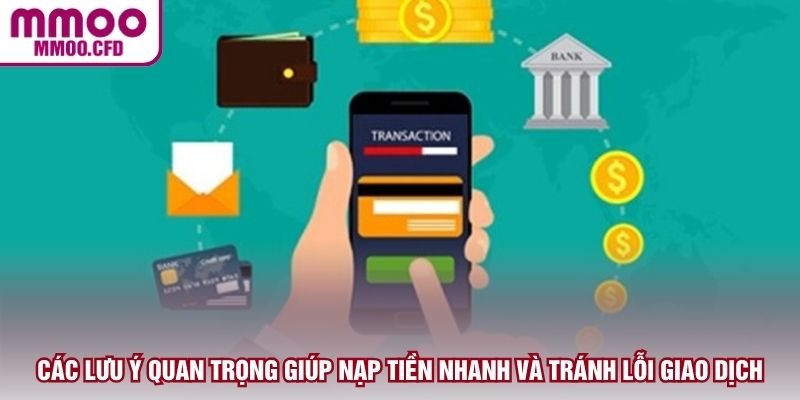 Các lưu ý quan trọng giúp nạp tiền nhanh và tránh lỗi giao dịch