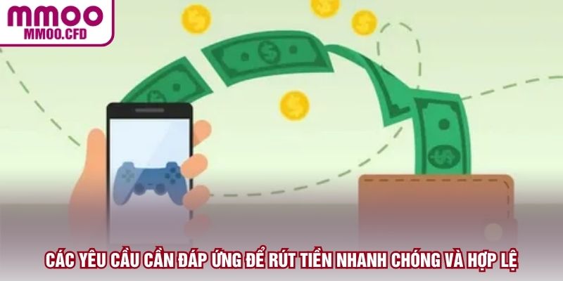 Các yêu cầu cần đáp ứng để rút tiền nhanh chóng và hợp lệ