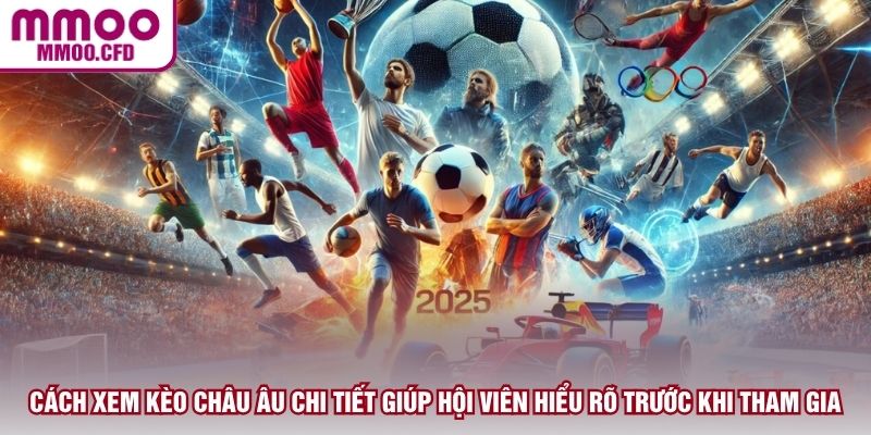 Cách xem kèo châu Âu chi tiết giúp hội viên hiểu rõ trước khi tham gia