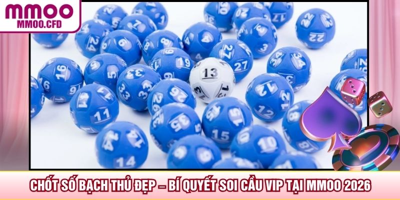 Chốt Số Bạch Thủ Đẹp – Bí Quyết Soi Cầu Vip Tại MMOO 2026
