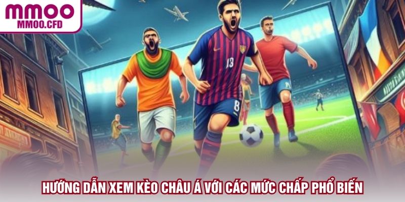 Hướng dẫn xem kèo châu Á với các mức chấp phổ biến