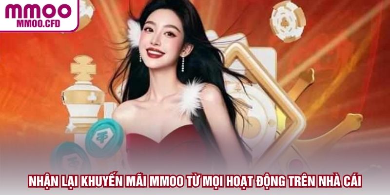 Nhận lại khuyến mãi MMOO từ mọi hoạt động trên nhà cái