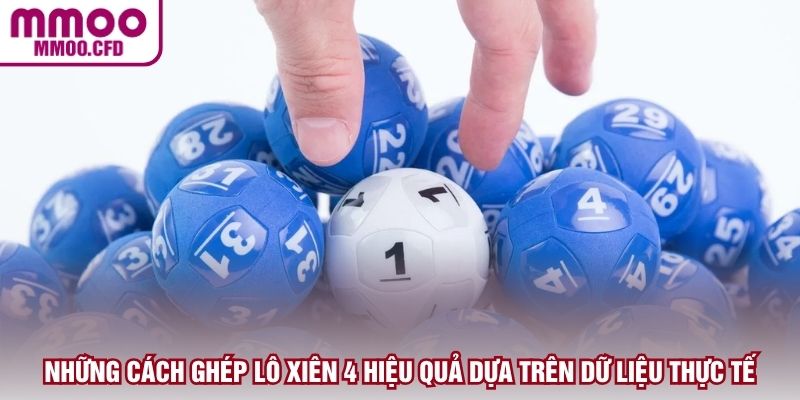 Những cách ghép lô xiên 4 hiệu quả dựa trên dữ liệu thực tế