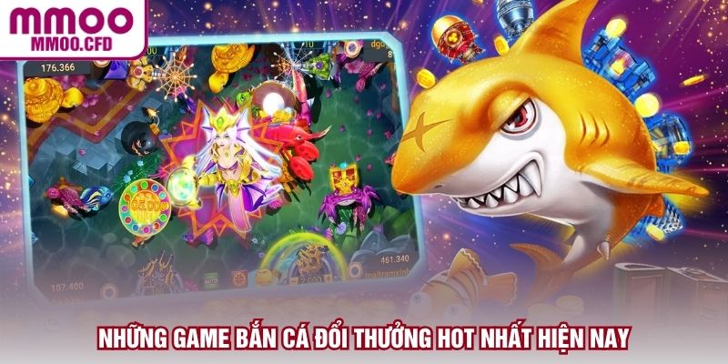Những game bắn cá đổi thưởng hot nhất hiện nay