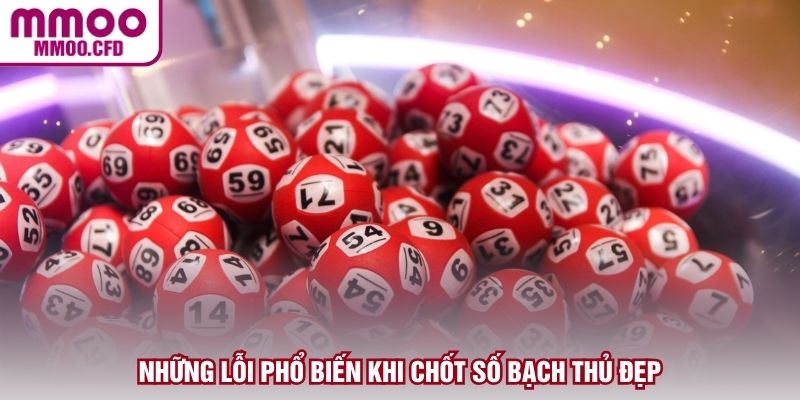 Những lỗi phổ biến khi chốt số bạch thủ đẹp