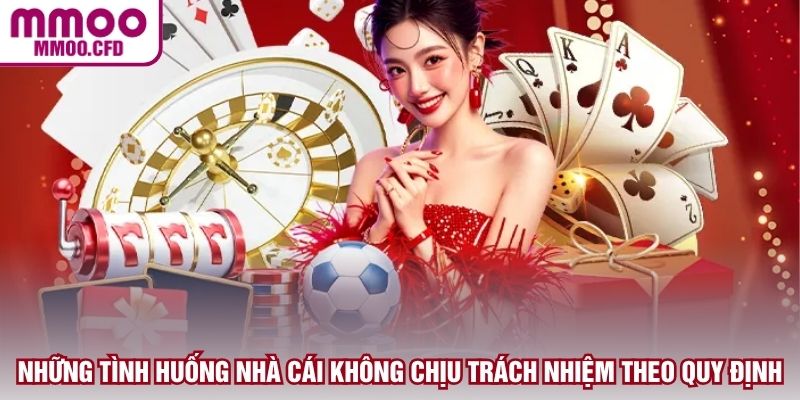 Những tình huống nhà cái không chịu trách nhiệm theo quy định