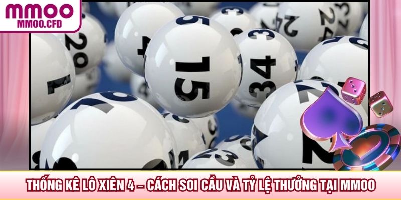 Thống Kê Lô Xiên 4 – Cách Soi Cầu Và Tỷ Lệ Thưởng Tại MMOO