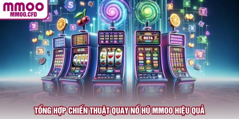 Tổng hợp chiến thuật quay nổ hũ MMOO hiệu quả