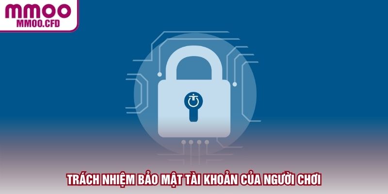 Trách nhiệm bảo mật tài khoản của người chơi