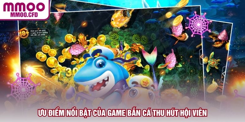 Ưu điểm nổi bật của game bắn cá thu hút hội viên